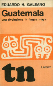 Eduardo H. Galeano – Guatemala / una rivoluzione in lingua maya