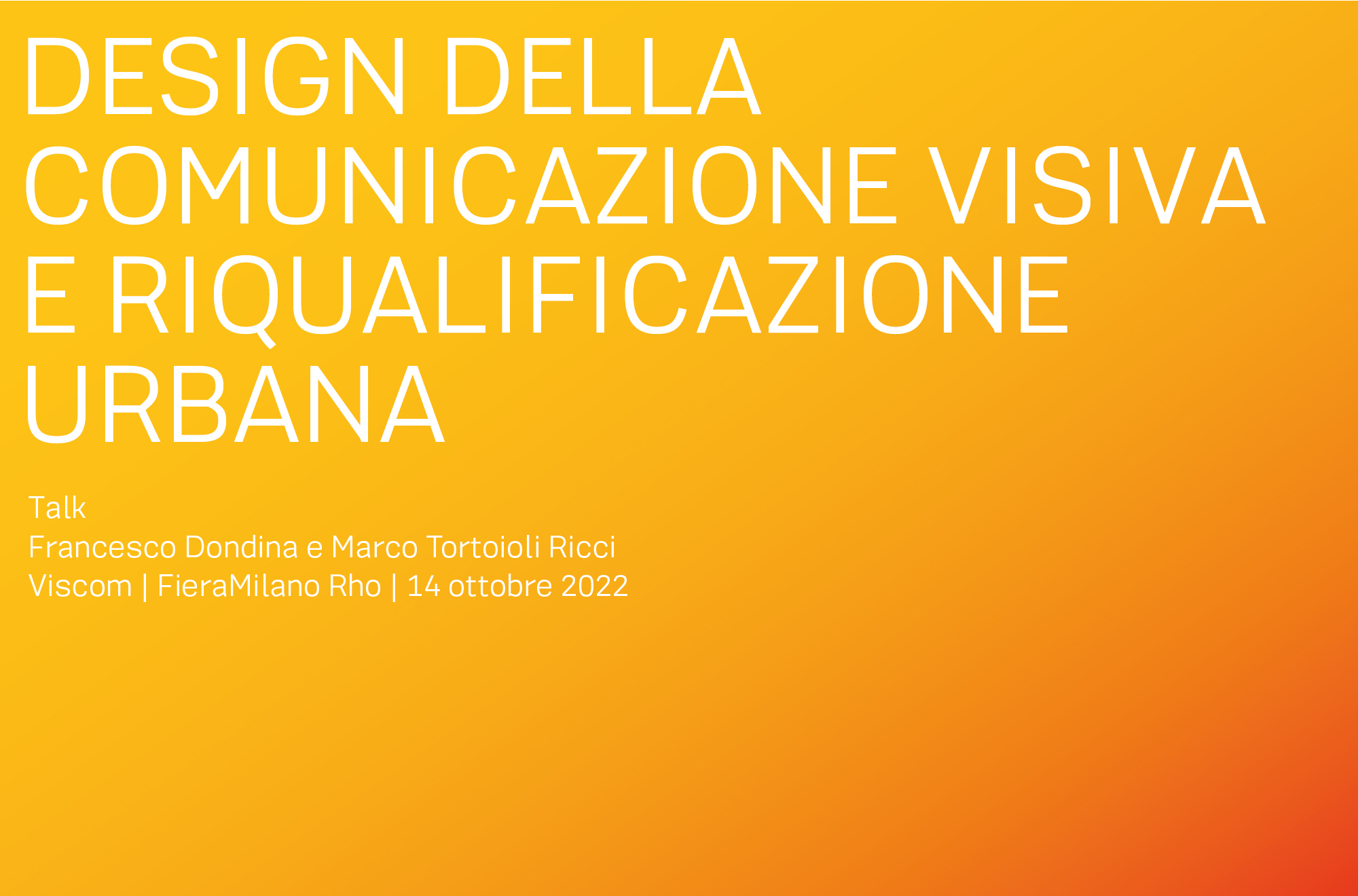 Design della comunicazione visiva e riqualificazione urbana Talk di Francesco Dondina e Marco Tortoioli Ricci